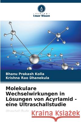 Molekulare Wechselwirkungen in Lösungen von Acyrlamid - eine Ultraschallstudie Kolla, Bhanu Prakash, Dhanekula, Krishna Rao 9786208462000 Verlag Unser Wissen - książka