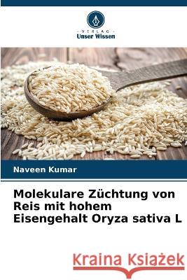 Molekulare Züchtung von Reis mit hohem Eisengehalt Oryza sativa L Naveen Kumar 9786205276129 Verlag Unser Wissen - książka