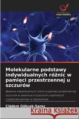 Molekularne podstawy indywidualnych róznic w pamieci przestrzennej u szczurów Gökçek-Saraç, Çigdem 9786202368049 Wydawnictwo Nasza Wiedza - książka