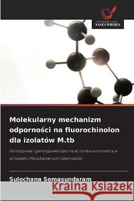 Molekularny mechanizm odporności na fluorochinolon dla izolatów M.tb Somasundaram, Sulochana 9786203091373 International Book Market Service Ltd - książka