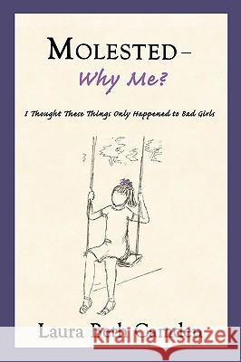 Molested--Why Me?: I Thought These Things Only Happened to Bad Girls Camden, Laura Beth 9780595521760 iUniverse.com - książka