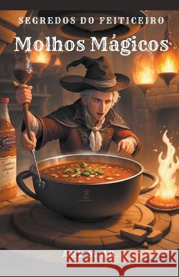 Molhos Magicos: Segredos do Feiticeiro Ary S, Jr   9798223031505 Ary S. Jr - książka