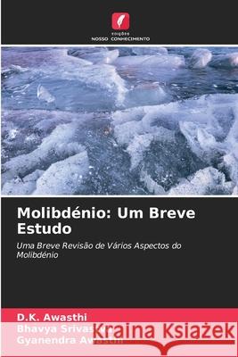 Molibdénio: Um Breve Estudo D K Awasthi, Bhavya Srivastva, Gyanendra Awasthi 9786204094533 Edicoes Nosso Conhecimento - książka