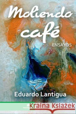 Moliendo Cafe Eduardo Lantigua 9781365450815 Lulu.com - książka