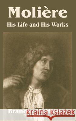 Moliere: His Life and His Works Matthews, Brander 9781410214904 University Press of the Pacific - książka