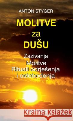 Molitve Za Dusu: Zazivanja, Motive Rituali odrjesenja i oslobodenja Anton Styger 9781326997892 Lulu.com - książka