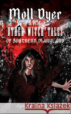 Moll Dyer and Other Witch Tales of Southern Maryland Lynn J. Buonviri 9781540240934 History Press Library Editions - książka