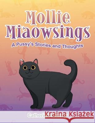 Mollie Miaowsings: A Pussy's Stories and Thoughts Catherine Murray 9781982284947 Balboa Press UK - książka