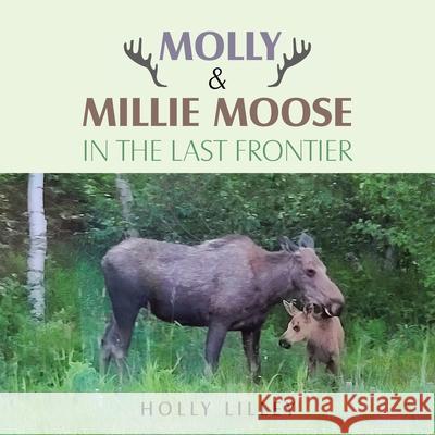 Molly & Millie Moose in the Last Frontier Holly Lilley 9781982253967 Balboa Press - książka