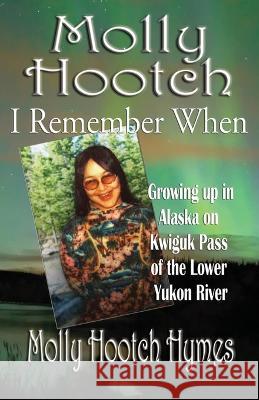 Molly Hootch: Growing up in Alaska on the Kwiguk Pass of the Lower Yukon River Molly Hymes 9781594332678 Publication Consultants - książka