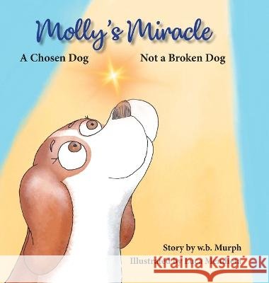 Molly's Miracle: A Chosen Dog, Not a Broken Dog W B Murph Luca Mendieta  9798988246213 Wonderbeagmurph Press - książka