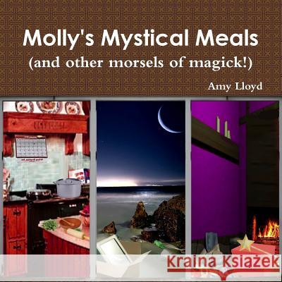 Molly's Mystical Meals (and other morsels of magick!) Lloyd, Amy 9781312673427 Lulu.com - książka