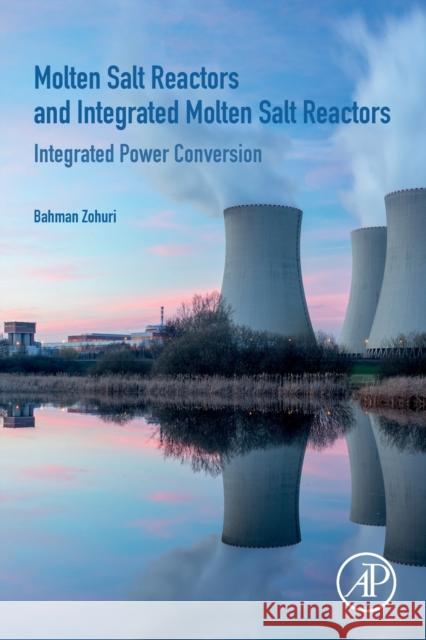 Molten Salt Reactors and Integrated Molten Salt Reactors: Integrated Power Conversion Bahman Zohuri 9780323906388 Academic Press - książka