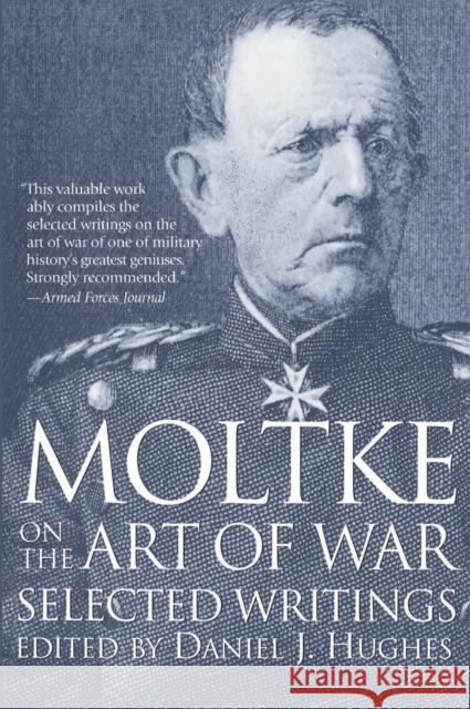 Moltke on the Art of War: Selected Writings Daniel J. Hughes Harry Bell Daniel J. Hughes 9780891415756 Presidio Press - książka