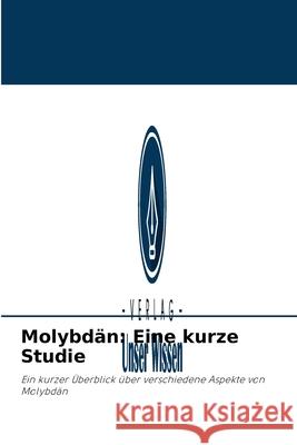 Molybdän: Eine kurze Studie D K Awasthi, Bhavya Srivastva, Gyanendra Awasthi 9786204094489 Verlag Unser Wissen - książka