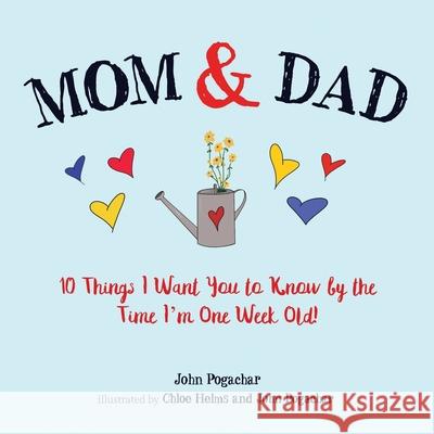 Mom & Dad: 10 Things I Want You to Know by the Time I'm One Week Old! John Pogachar, Chloe Helms 9781948927567 Kate Butler Books - książka