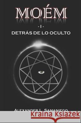 Moém -I- Detrás de Lo Oculto Samaniego, Alexander L. 9781718192379 Independently Published - książka