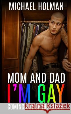 Mom and Dad, I?m gay: Coming Out of the Closet Holeman, Michael 9781511719308 Createspace - książka