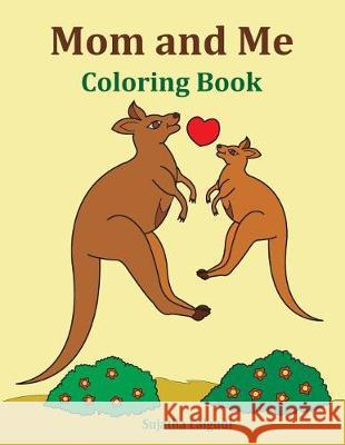 Mom and Me Coloring Book: Gift for Mom, from Daughter, from Son, Side by Side Coloring, Animals, Mom Gifts, Birthday Sujatha Lalgudi 9781717201195 Createspace Independent Publishing Platform - książka