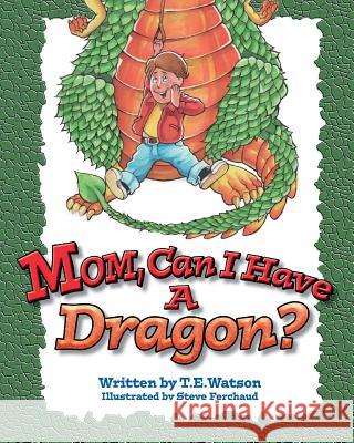 Mom Can I Have a Dragon? T. E. Watson Steve Ferchaud 9781584780724 Highlands Children's Press - książka