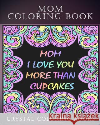 Mom Coloring Book Midnight Edition: 30 Mom Quote Coloring Pages To Tell Your Mom Just How Much You Love Her. White Coloring Patterns On A Black Backgr Crystal Coloring Books 9781719237703 Createspace Independent Publishing Platform - książka