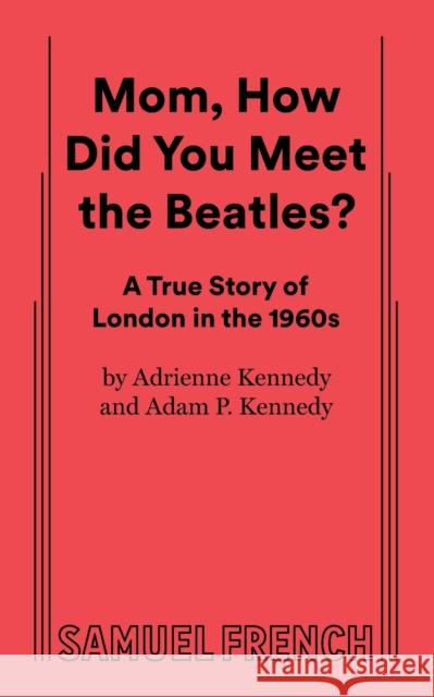 Mom, How Did You Meet the Beatles? Adam P. Kennedy Adrienne Kennedy 9780573663529 Samuel French Trade - książka