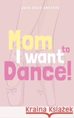 Mom I want to dance! Juan Cruz Argento 9781006643378 Blurb - książka