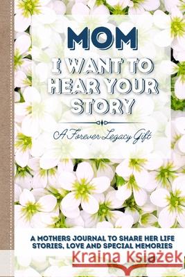 Mom, I Want To Hear Your Story: A Mother's Journal To Share Her Life, Stories, Love And Special Memories The Life Graduate Publishing Group 9781922453013 Life Graduate Publishing Group - książka