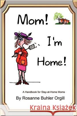 Mom! I'm Home! Rosanne Buhler Orgill 9780759662629 Authorhouse - książka