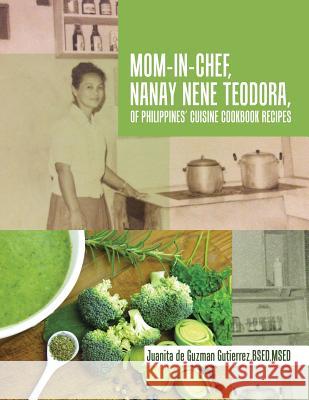 Mom-In-Chef, Nanay Nene Teodora, of Philippines' Cuisine Cookbook Recipes Bsed Msed Gutierrez, Juanita   9781543476644 Xlibris Us - książka