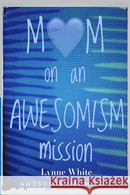 Mom on an Awesomism Mission Lynne White 9781546641650 Createspace Independent Publishing Platform - książka