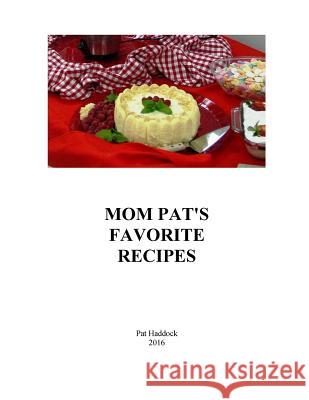 Mom Pat's Favorite Recipes Pat Haddock 9781535256964 Createspace Independent Publishing Platform - książka