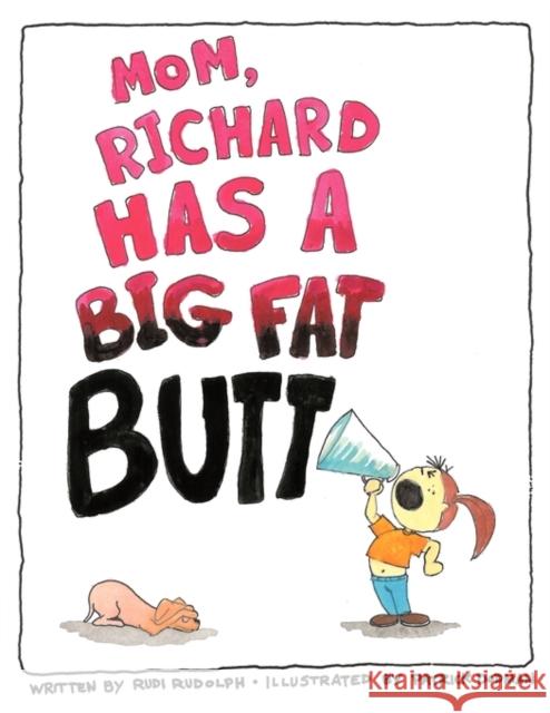 Mom, Richard Has a Big Fat Butt!!! Rudi Rudolph 9781456732189 Authorhouse - książka
