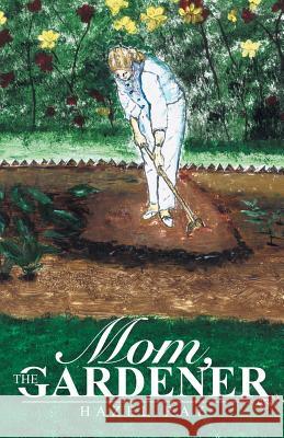 Mom, the Gardener Hazel Ray 9781490842028 WestBow Press - książka