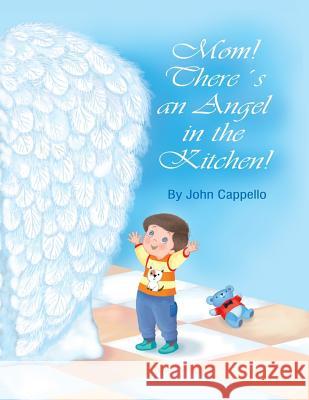 Mom! There's an Angel in the Kitchen! John Cappello 9781544702261 Createspace Independent Publishing Platform - książka