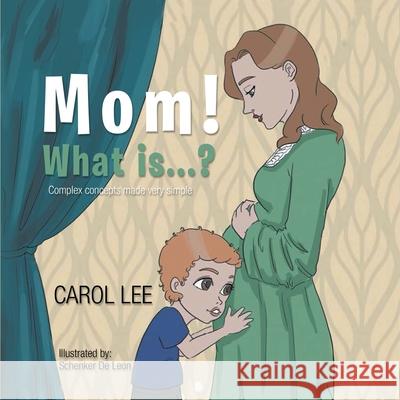 Mom! What is...?: Complex concepts made very simple Carol Lee Schenker de Leon 9781954932869 Carol Lee - książka