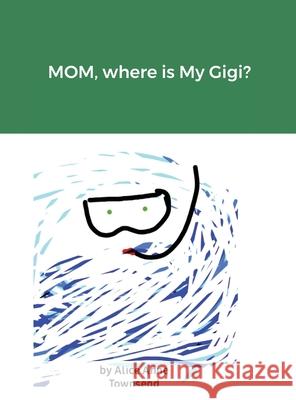 MOM, where is My Gigi? Alice Anne Townsend 9781667142418 Lulu.com - książka