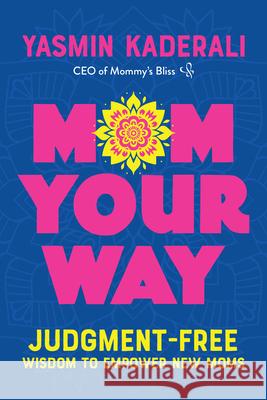 Mom Your Way: Judgment-Free Wisdom to Empower New Moms Yasmin Kaderali 9781959411529 Girl Friday Productions - książka