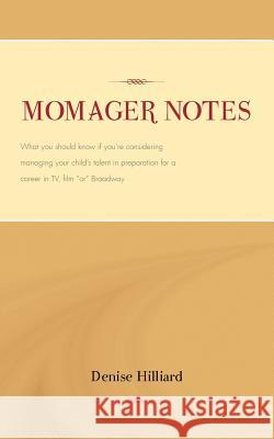 Momager Notes: What you should know if you're considering managing your child's talent in preparation for a career in TV, film or Bro Hilliard, Denise 9781463441197 Authorhouse - książka
