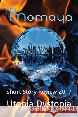 Momaya Short Story Review 2017 - Utopia Dystopia Momaya Press Maya Cointreau Monisha Saldanha 9781976384974 Createspace Independent Publishing Platform - książka