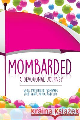 Mombarded: A Devotional Journey: When Motherhood Bombards Your Heart, Mind, and Life Susan H. Lawrence 9781512059434 Createspace - książka