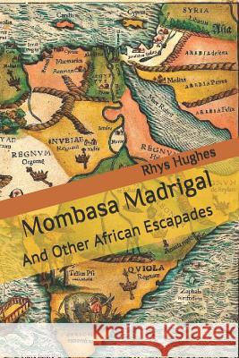 Mombasa Madrigal: And Other African Escapades Rhys Hughes 9781795564670 Independently Published - książka