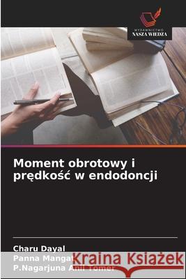 Moment obrotowy i predkosc w endodoncji Dayal, Charu, Mangat, Panna, Anil Tomer, P.Nagarjuna 9786208937836 Wydawnictwo Nasza Wiedza - książka