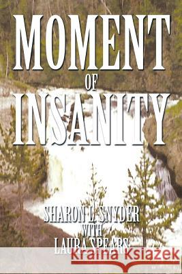 Moment of Insanity Sharon L. Snyder Laura Spears 9781493127429 Xlibris Corporation - książka