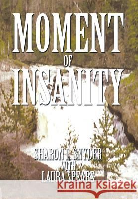 Moment of Insanity Sharon L. Snyder Laura Spears 9781493127436 Xlibris Corporation - książka