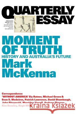 Moment of Truth: History and Australia's Future; Quarterly Essay 69 McKenna, Mark 9781760640507 Quarterly Essay - książka