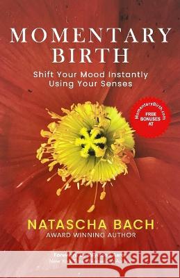 Momentary Birth: Shift Your Mood Instantly Using Your Senses Natascha Bach, Raymond Aaron 9798359448888 Independently Published - książka
