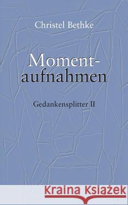 Momentaufnahmen: Gedankensplitter II Bethke, Christel 9783752858082 Books on Demand - książka