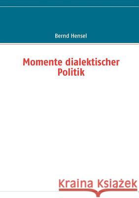 Momente dialektischer Politik Bernd Hensel 9783839110898 Books on Demand - książka