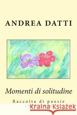 Momenti di solitudine: Raccolta di poesie 1988-2006 Datti, Andrea 9781508634973 Createspace - książka